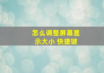 怎么调整屏幕显示大小 快捷键